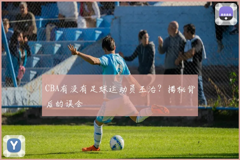 CBA有没有足球运动员王治？揭秘背后的误会