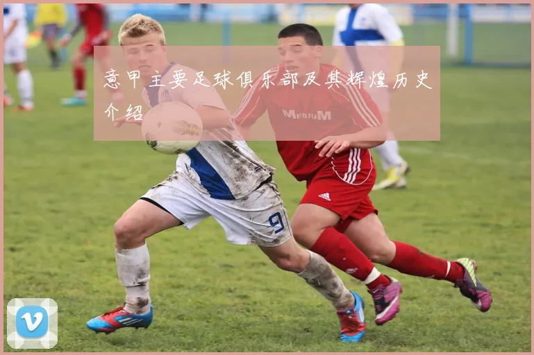 意甲主要足球俱乐部及其辉煌历史介绍